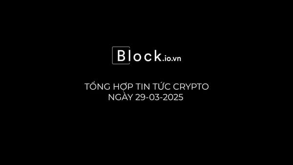 Tổng Hợp Tin Tức Crypto Nổi Bật Ngày 29/03/2025: Thị Trường Biến Động và Những Bước Ngoặt Đáng Chú Ý